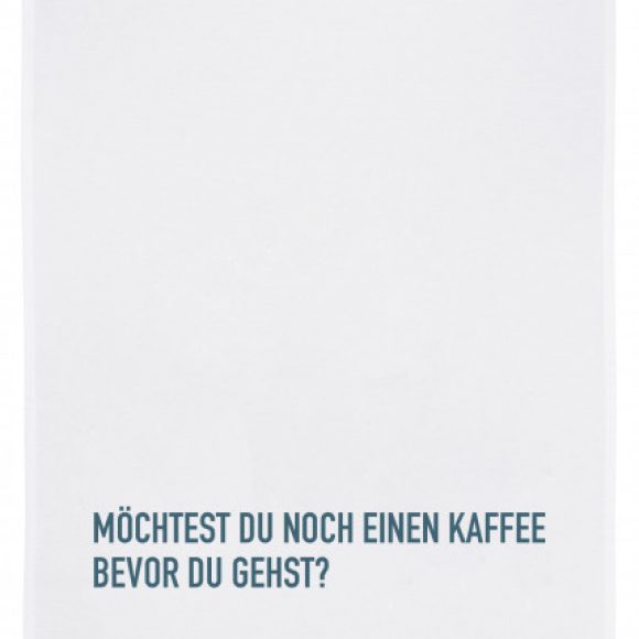 17;30 Geschirrtuch weiß, "Möchtest du noch einen Kaffee bevor du gehst"